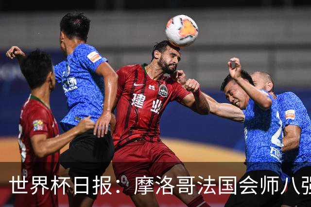 世界杯日报：摩洛哥法国会师八强 图赫尔辟谣球员使用伟哥