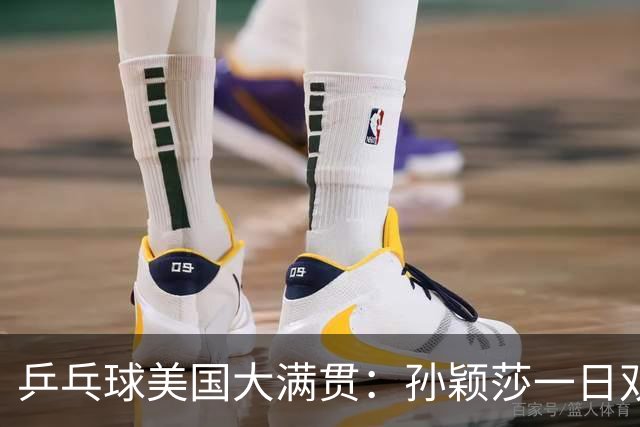 乒乓球美国大满贯：孙颖莎一日双胜 陈熠三连败韩莹