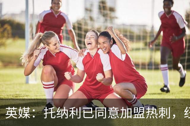 英媒：托纳利已同意加盟热刺，纽卡希望获得超1亿镑的转会费