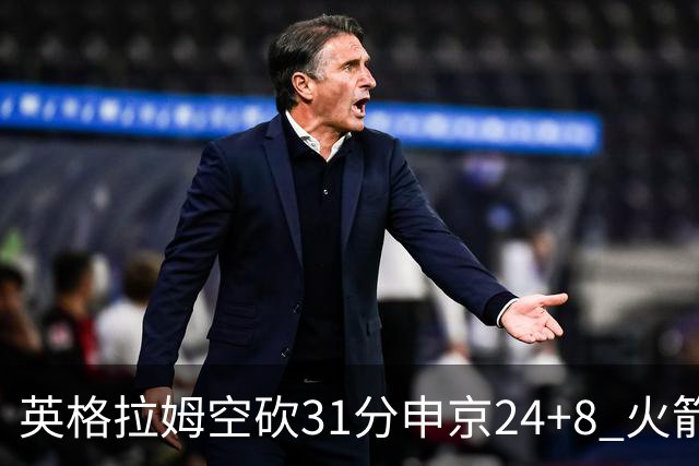 英格拉姆空砍31分申京24+8 火箭逆转险胜鹈鹕