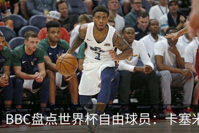 BBC盘点世界杯自由球员：卡塞米罗、莫德里奇、沃齐尼亚在列